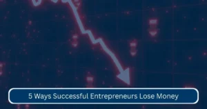 Five ways entrepreneurs lose money without realizing it